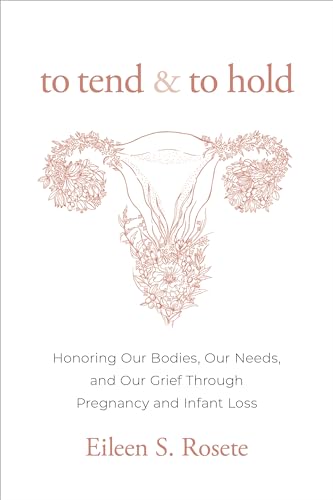To Tend and To Hold: Honoring Our Bodies, Our Needs, and Our Grief Through Pregnancy and Infant Loss