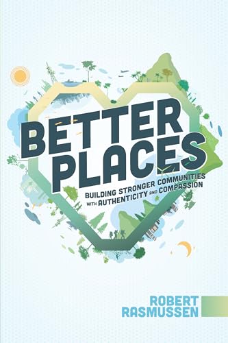 Better Places: Building Stronger Communities with Authenticity and Compassion