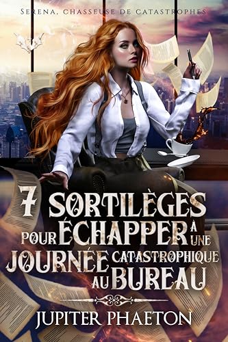 7 sortilèges pour échapper à une journée catastrophique au bureau (Séréna, chasseuse de catastrophes t. 4)