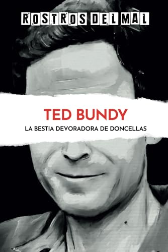 Ted Bundy: La bestia devoradora de doncellas (Rostros del mal)