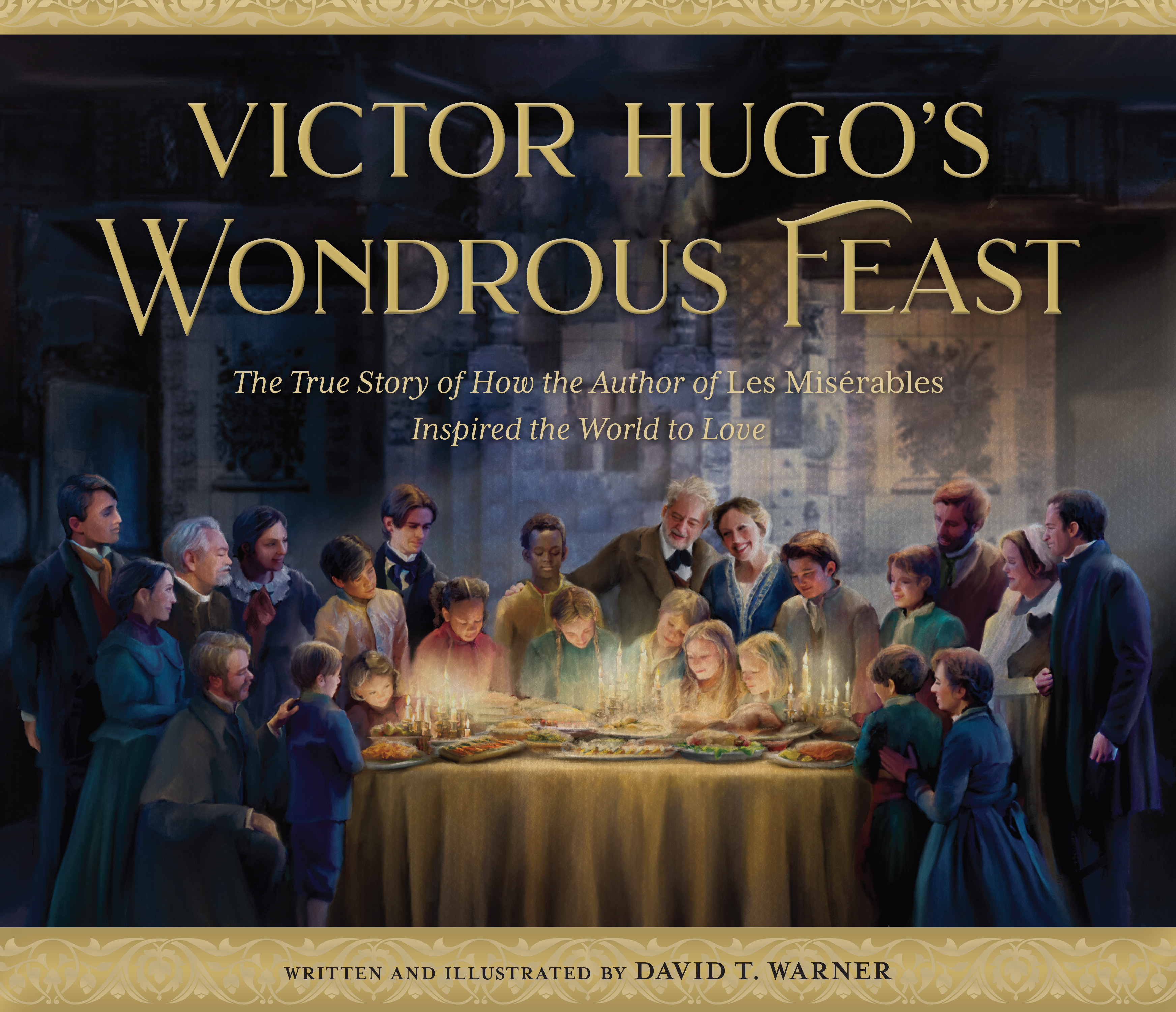 Victor Hugo’s Wondrous Feast: The True Story of How the Author of Les Misérables Invited the World to Love