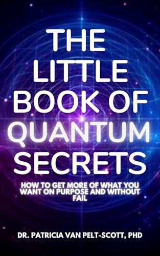 Title: The Little Book of Quantum Secrets: How To Get More Of What You Want On Purpose And Without Fail