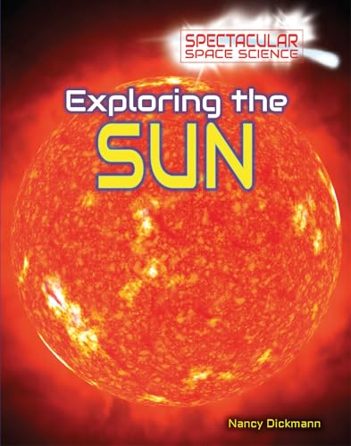 Exploring the Sun (Spectacular Space Science, 6) by Nancy Dickmann ...