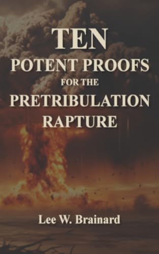 Ten Potent Proofs For The Pretribulation Rapture