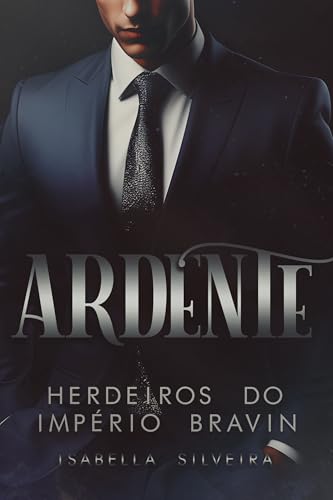 Ardente: Conquistando o CEO (Herdeiros do Império Bravin Livro 3)