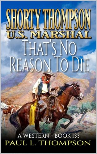 Shorty Thompson: U.S. Marshal: That's No Reason To Die: A Western
