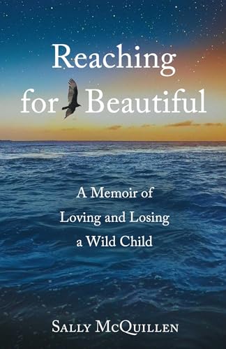 Reaching for Beautiful: A Memoir of Loving and Losing a Wild Child
