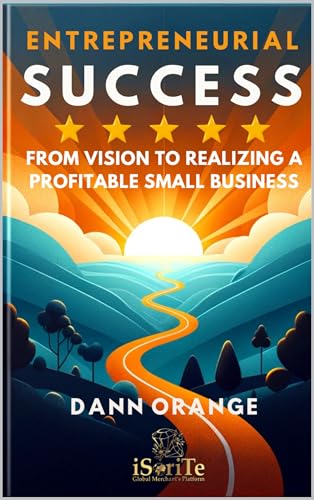 ENTREPRENEURIAL SUCCESS: From Vision To Realizing A Profitable Small Business