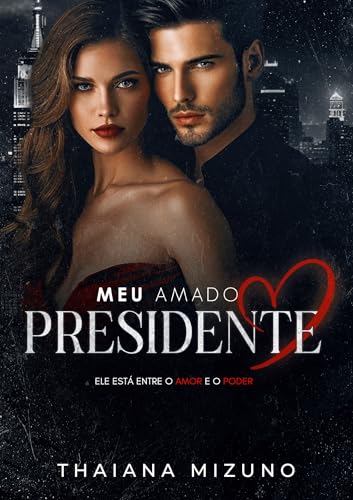 Meu amado Presidente: Ele está entre o Amor e o Poder (livro único)