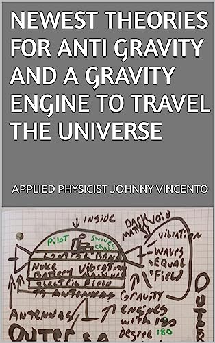 NEWEST THEORIES FOR ANTI GRAVITY AND A GRAVITY ENGINE TO TRAVEL THE UNIVERSE