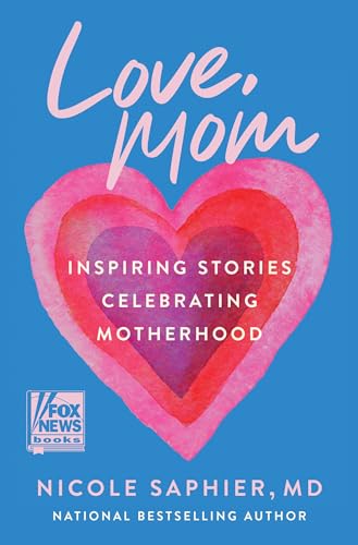 Love, Mom: Inspiring Stories Celebrating Motherhood―Balancing Career Aspirations and the Profound Gift of Raising Children