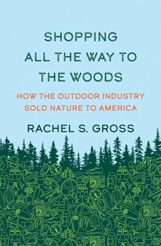 Shopping All the Way to the Woods: How the Outdoor Industry Sold Nature to America