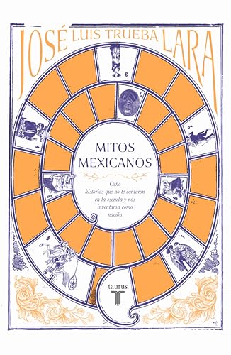 Mitos mexicanos: Ocho historias que no te contaron en la escuela y nos inventaron como nación