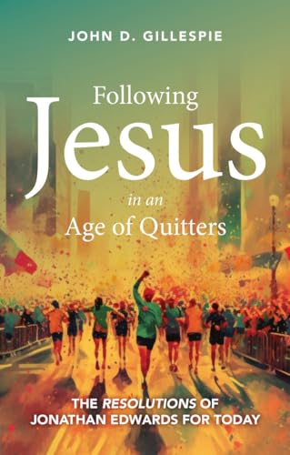 Following Jesus in an Age of Quitters: The Resolutions of Jonathan ...