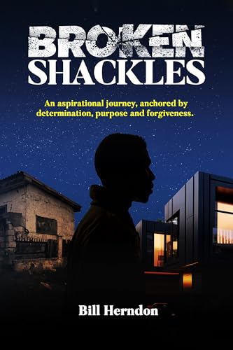 Broken Shackles : An aspirational journey, anchored by determination, purpose and forgiveness