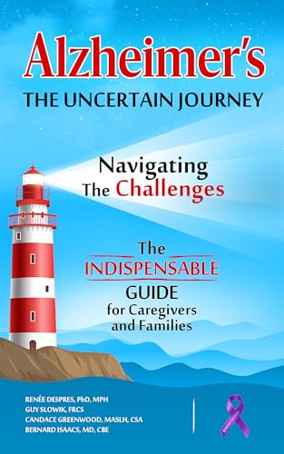 Alzheimer's The Uncertain Journey: Navigating the Challenges. The Indispensable Guide for Caregivers and Families
