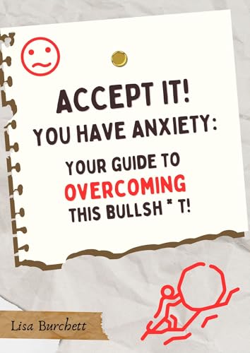 Accept It! You Have Anxiety: Your Guide to Overcoming this Bullsh * t!
