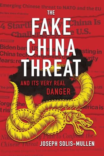 The Fake China Threat: And Its Very Real Danger