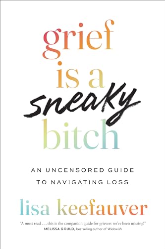 Grief is a Sneaky Bitch: An Uncensored Guide to Navigating Loss