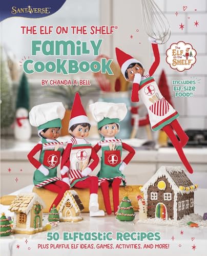 The Elf on the Shelf Family Cookbook: 50 Elftastic Recipes Plus Playful Elf Ideas, Games, Activities, and More!―A Festive Guide to Cooking with Your Little Helpers