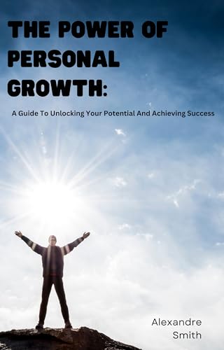 The Power Of Personal Growth: A Guide To Unlocking Your Potential And ...