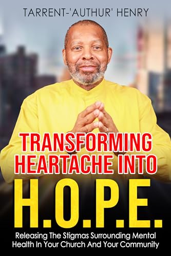 Transforming Heartache Into H.O.P.E.: Releasing The Stigmas Surrounding Mental Health In Your Church And Your Community