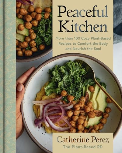 Peaceful Kitchen: More than 100 Cozy Plant-Based Recipes to Comfort the Body and Nourish the Soul―Mindful Plant-Based Cooking With Mexican and Dominican Roots
