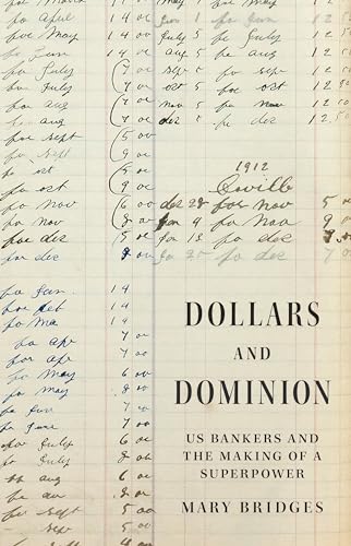 Dollars and Dominion: US Bankers and the Making of a Superpower