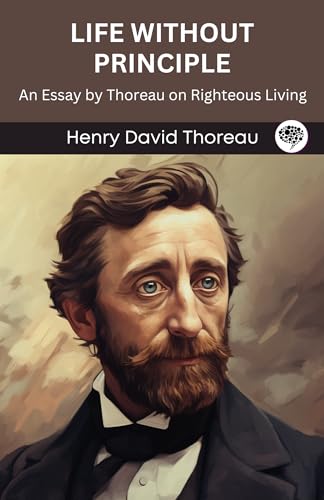 Life Without Principle: An Essay by Thoreau on Righteous Living by Henry David Thoreau | Goodreads