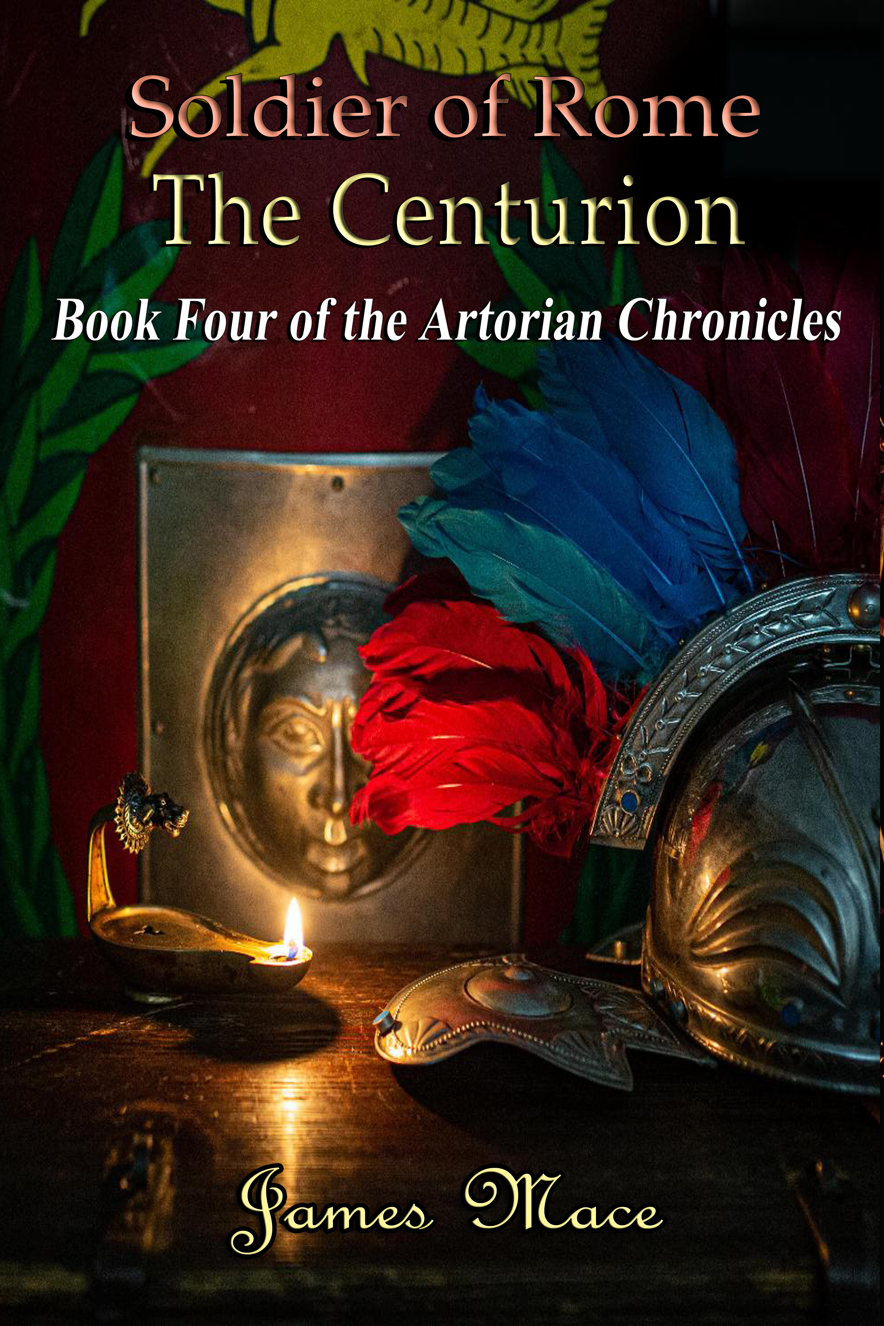 James Mace The Centurion, The Artorian Chronicles Book 04