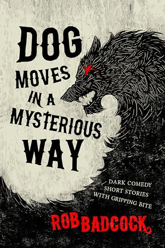 Dog Moves in a Mysterious Way: Dark Comedy Short Stories With Gripping Bite