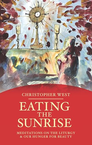 Eating the Sunrise: Meditations on the Liturgy & Our Hunger for Beauty