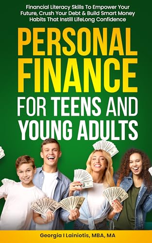 Personal Finance for Teens and Young Adults: Financial Literacy Skills to Empower Your Future, Crush Your Debt, and Build Smart Money Habits That Instill Lifelong Confidence