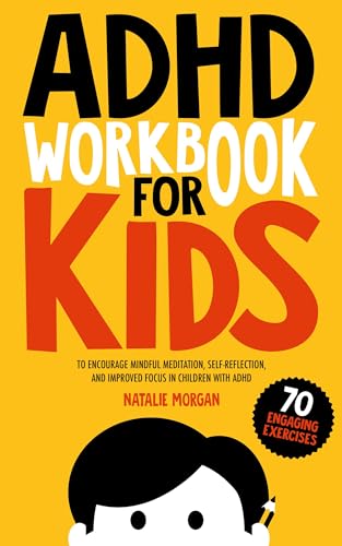ADHD Workbook for Kids: 70 Engaging Exercises to Encourage Mindful Meditation, Self-Reflection, and Improved Focus in Children with ADHD