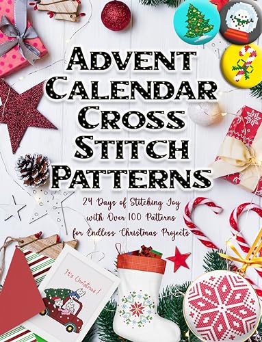 Advent Calendar Cross Stitch Patterns: 24 Days of Stitching Joy with Over 100 Patterns for Endless Christmas Projects
