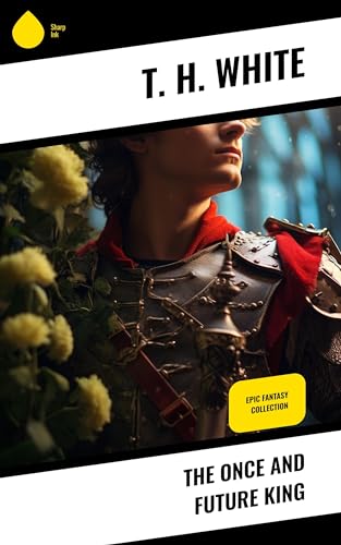 The Once and Future King: Epic Fantasy Collection by T.H. White | Goodreads