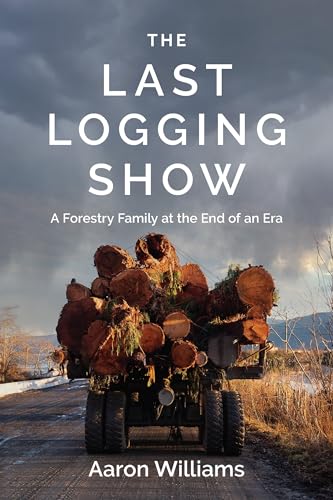 The Last Logging Show: A Forestry Family at the End of an Era