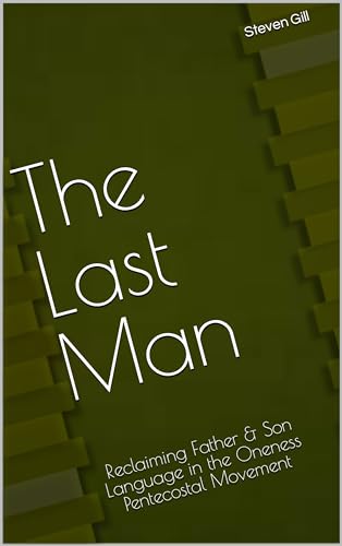 The Last Man: Reclaiming Father & Son Language in the Oneness Pentecostal Movement