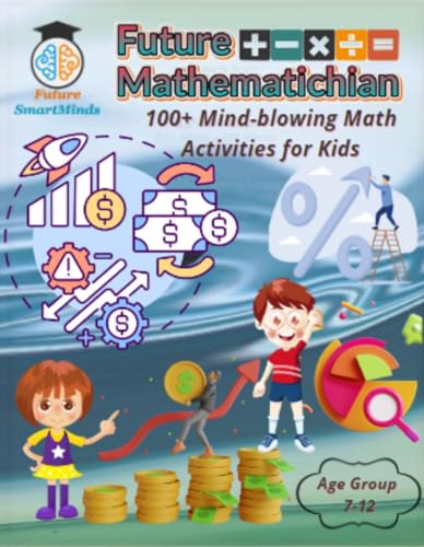 Future Mathematician Everyday Math Adventures for Kids (Ages 7 – 12) : Fun mathematics activities for young kids, STEM Math Projects for Ages 7-12, Mathematical ...