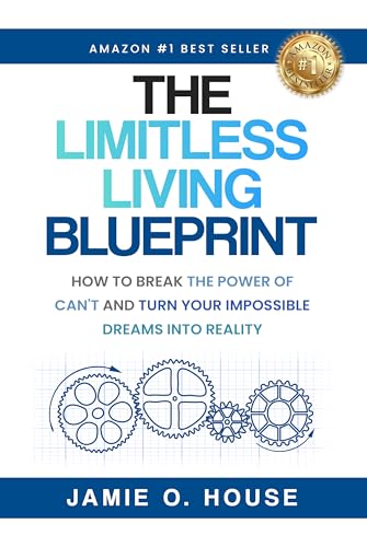 The Limitless Living Blueprint: How To Break The Power of Can't and Turn Your Impossible Dreams Into Reality.