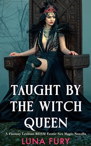 Taught by the Witch Queen: A Fantasy Lesbian BDSM Erotic Sex Magic Novella