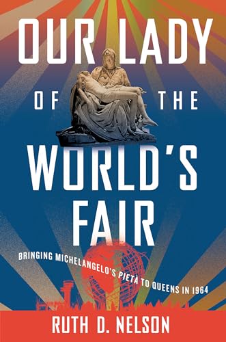 Our Lady of the World's Fair: Bringing Michelangelo's "Pietà" to Queens in 1964