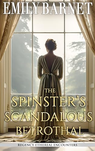 The Spinster's Scandalous Betrothal: A Historical Regency Romance Novel