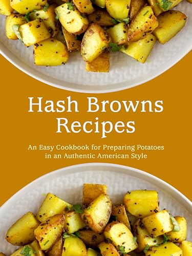 Hash Browns Recipes: An Easy Cookbook for Preparing Potatoes in an ...