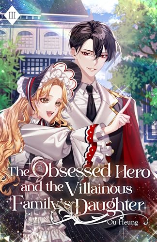 The Obsessed Hero and the Villainous Family’s Daughter: Volume III (Light Novel)