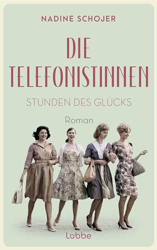 Die Telefonistinnen - Stunden des Glücks: Roman (Die Telefonistinnen-Saga 1)