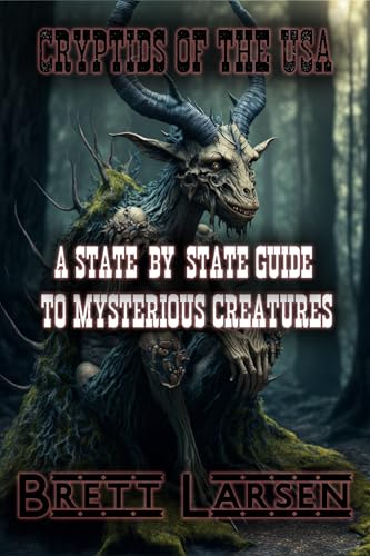 Cryptids of the USA: A State-by-State Guide to Mysterious Creatures: Exploring Cryptozoology: Unveiling Sasquatch, Aliens, Creatures, Ghosts, Monsters, Myths, Legends, and Unheard-of Cryptids
