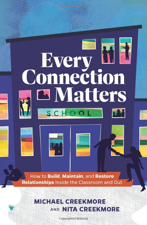 Every Connection Matters: How to Build, Maintain, and Restore Relationships Inside the Classroom and Out