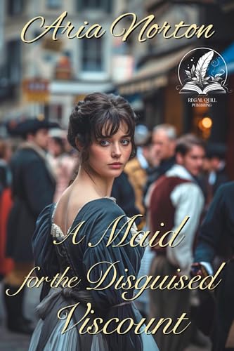 A Maid for the Disguised Viscount: A Historical Regency Romance Novel