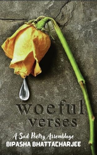 Woeful Verses: A Sad Poetry Assemblage: Sad poems about depression, loneliness, grief and pain